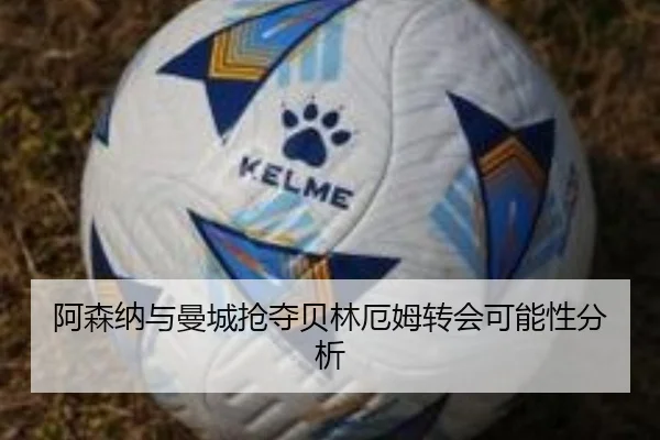 阿森纳与曼城抢夺贝林厄姆转会可能性分析